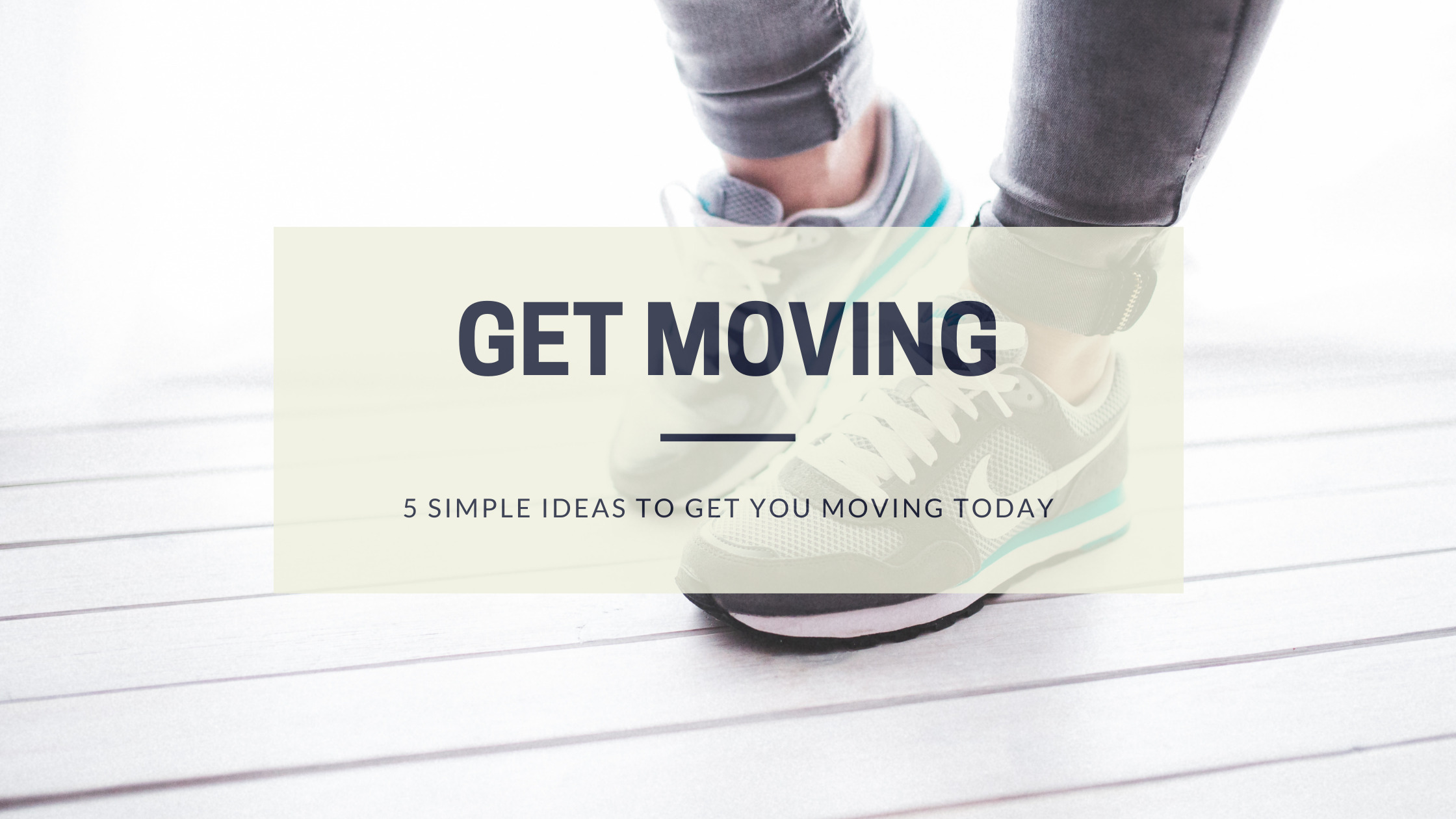 5 Simple Ideas to Get You Moving Today